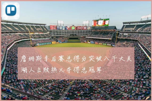 詹姆斯季后赛总得分突破八千大关湖人击败热火夺得总冠军