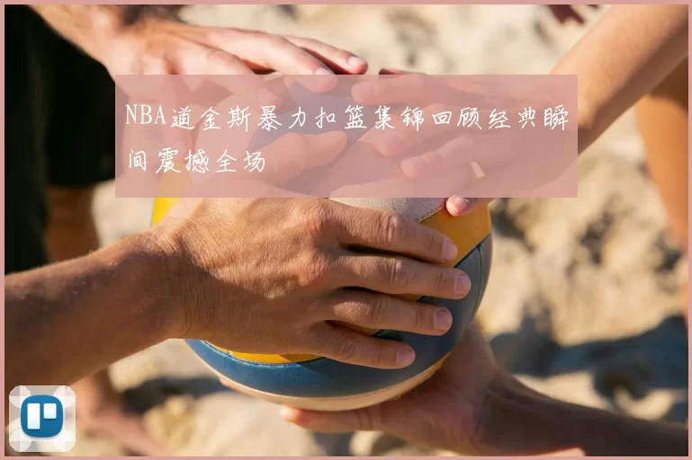 NBA道金斯暴力扣篮集锦回顾经典瞬间震撼全场