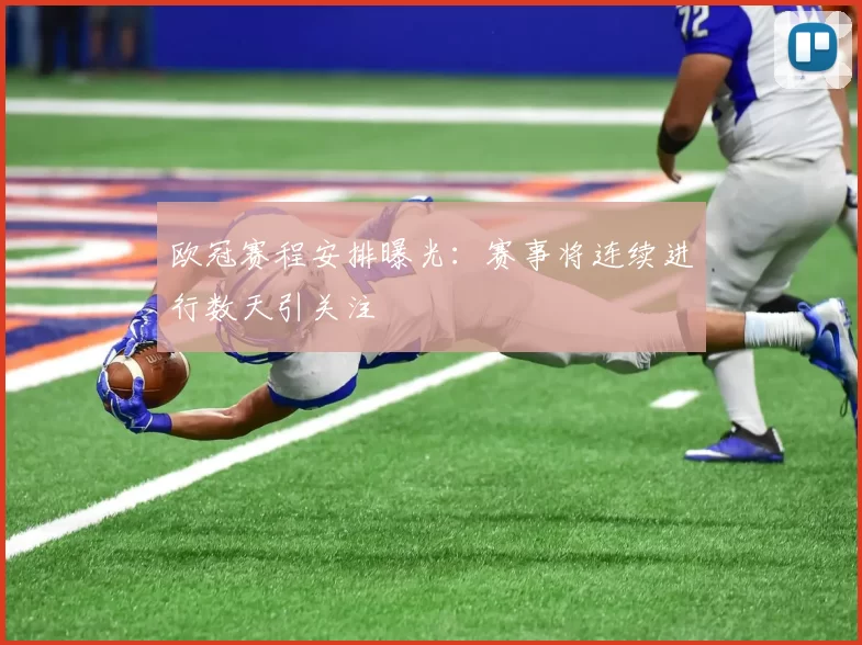 欧冠赛程安排曝光:赛事将连续进行数天引关注