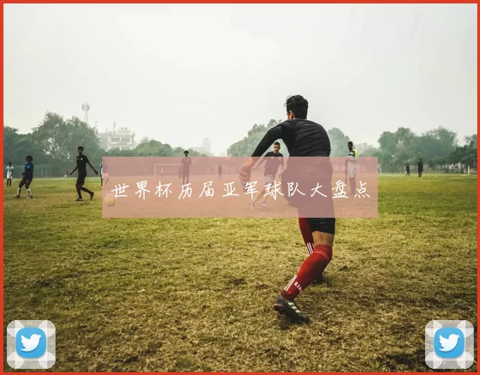 世界杯历届亚军球队大盘点