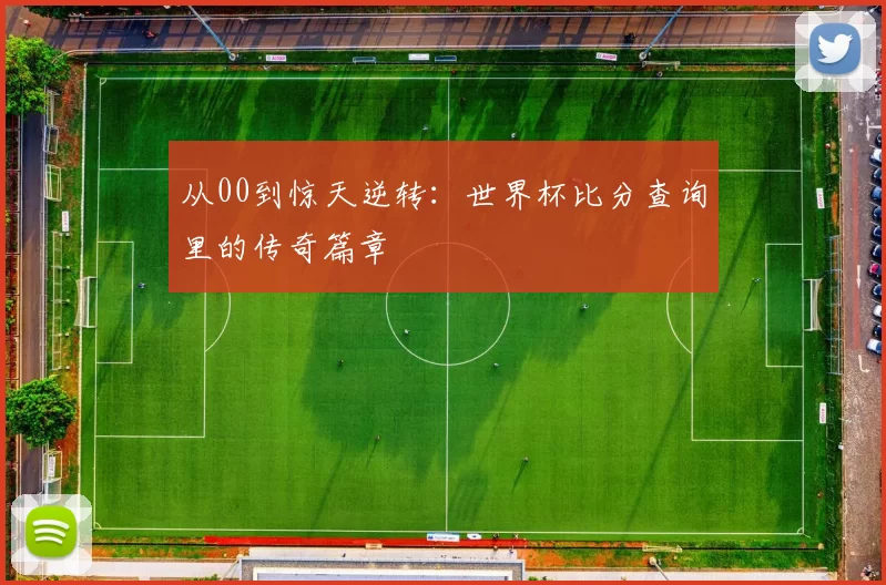 从00到惊天逆转：世界杯比分查询里的传奇篇章