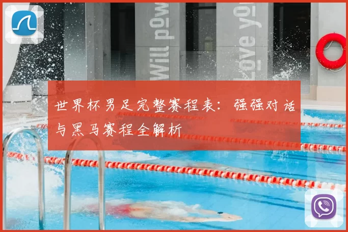 世界杯男足完整赛程表：强强对话与黑马赛程全解析