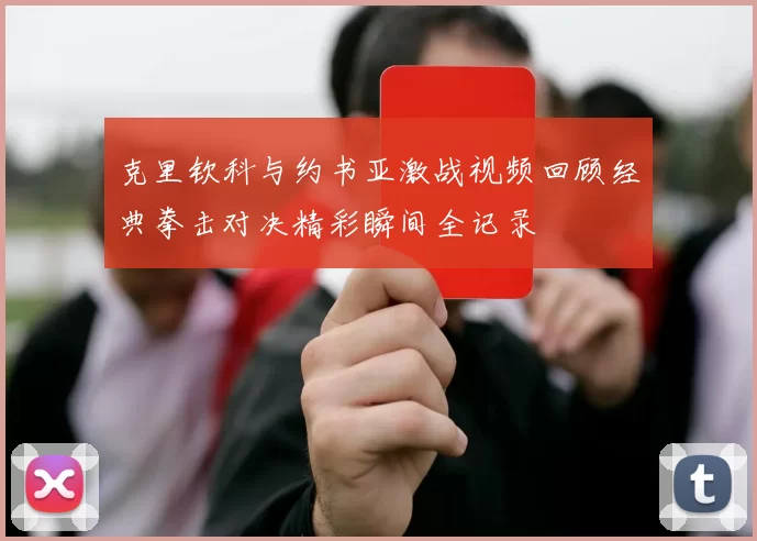 克里钦科与约书亚激战视频回顾经典拳击对决精彩瞬间全记录