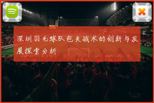 深圳羽毛球队包夹战术的创新与发展探索分析