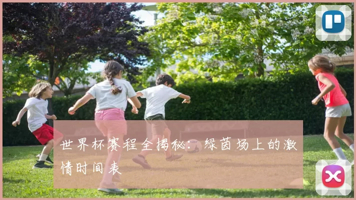 世界杯赛程全揭秘：绿茵场上的激情时间表