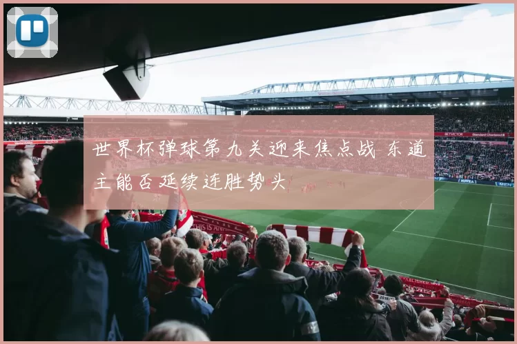 世界杯弹球第九关迎来焦点战 东道主能否延续连胜势头