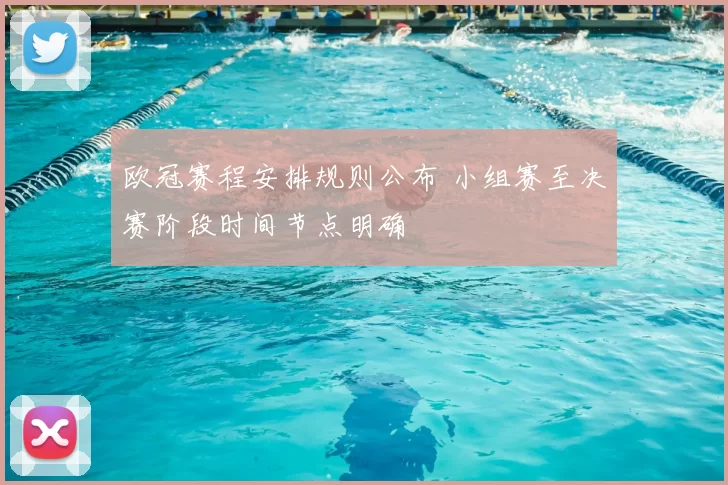 欧冠赛程安排规则公布 小组赛至决赛阶段时间节点明确