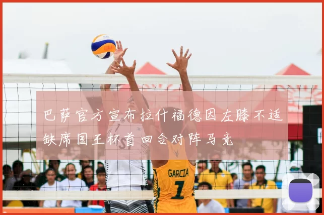 巴萨官方宣布拉什福德因左膝不适缺席国王杯首回合对阵马竞