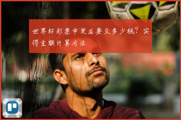 世界杯彩票中奖后要交多少税？实得金额计算方法