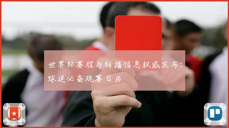 世界杯赛程与转播信息权威发布：球迷必备观赛日历