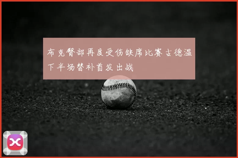 布克臀部再度受伤缺席比赛古德温下半场替补首发出战