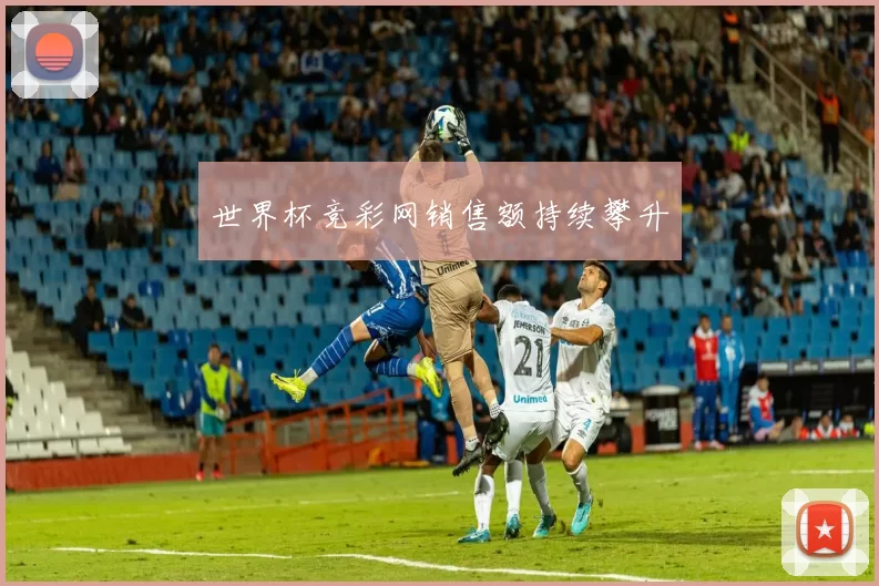 世界杯竞彩网销售额持续攀升