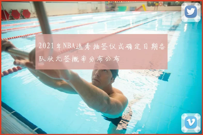 2021年NBA选秀抽签仪式确定日期各队状元签概率分布公布