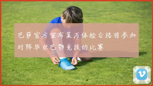 巴萨官方宣布莱万体检合格将参加对阵毕尔巴鄂竞技的比赛