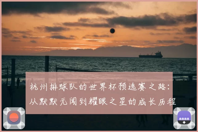 杭州排球队的世界杯预选赛之路:从默默无闻到耀眼之星的成长历程