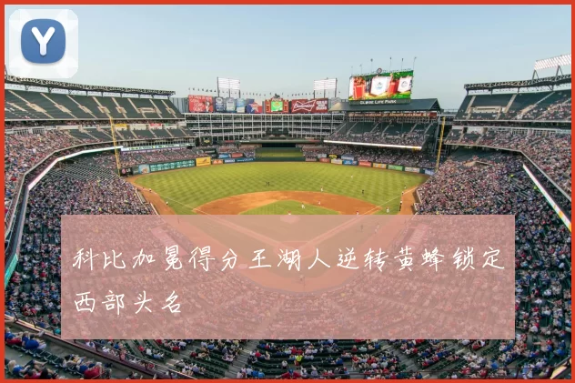 科比加冕得分王湖人逆转黄蜂锁定西部头名